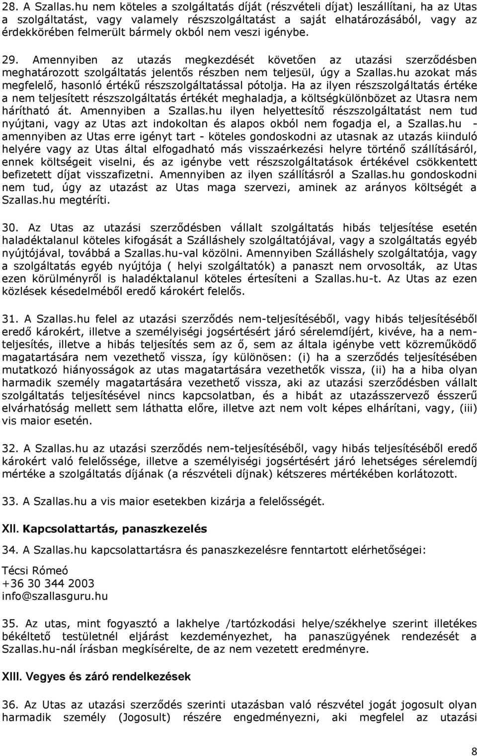 nem veszi igénybe. 29. Amennyiben az utazás megkezdését követően az utazási szerződésben meghatározott szolgáltatás jelentős részben nem teljesül, úgy a Szallas.