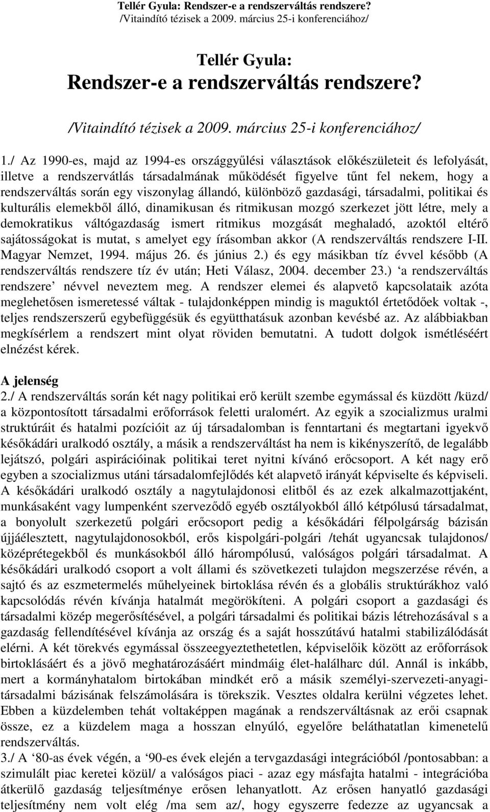 viszonylag állandó, különbözı gazdasági, társadalmi, politikai és kulturális elemekbıl álló, dinamikusan és ritmikusan mozgó szerkezet jött létre, mely a demokratikus váltógazdaság ismert ritmikus