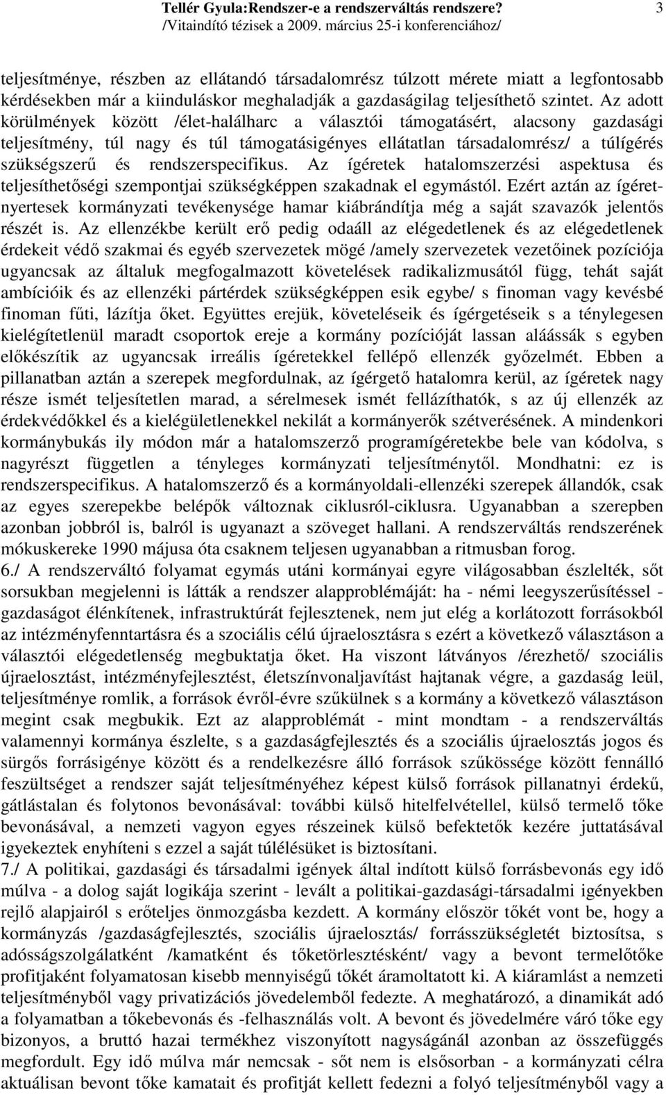 rendszerspecifikus. Az ígéretek hatalomszerzési aspektusa és teljesíthetıségi szempontjai szükségképpen szakadnak el egymástól.