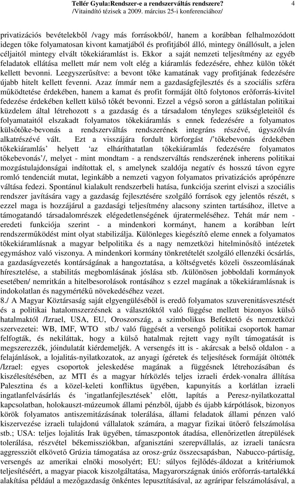 Leegyszerősítve: a bevont tıke kamatának vagy profitjának fedezésére újabb hitelt kellett fevenni.