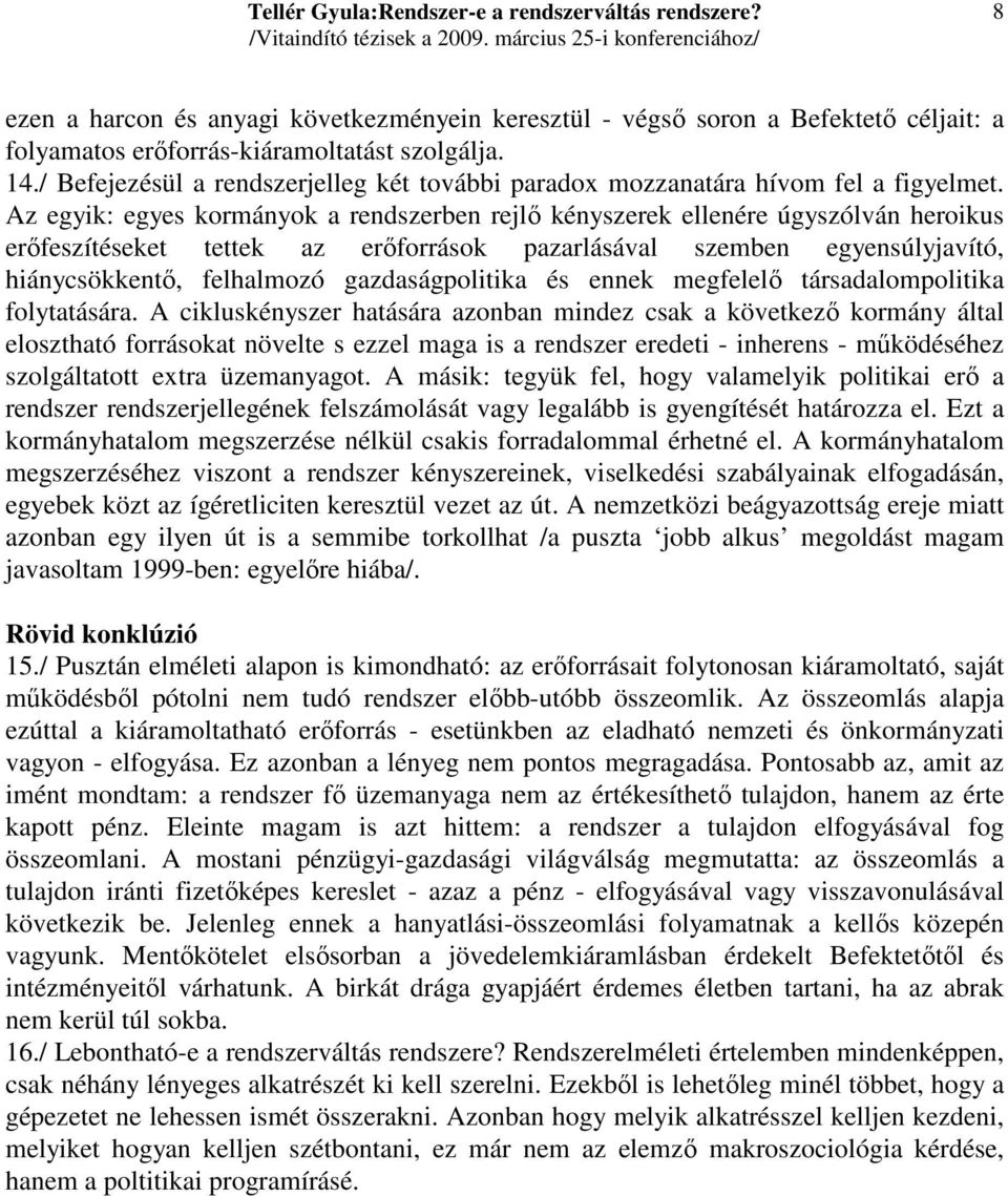 Az egyik: egyes kormányok a rendszerben rejlı kényszerek ellenére úgyszólván heroikus erıfeszítéseket tettek az erıforrások pazarlásával szemben egyensúlyjavító, hiánycsökkentı, felhalmozó