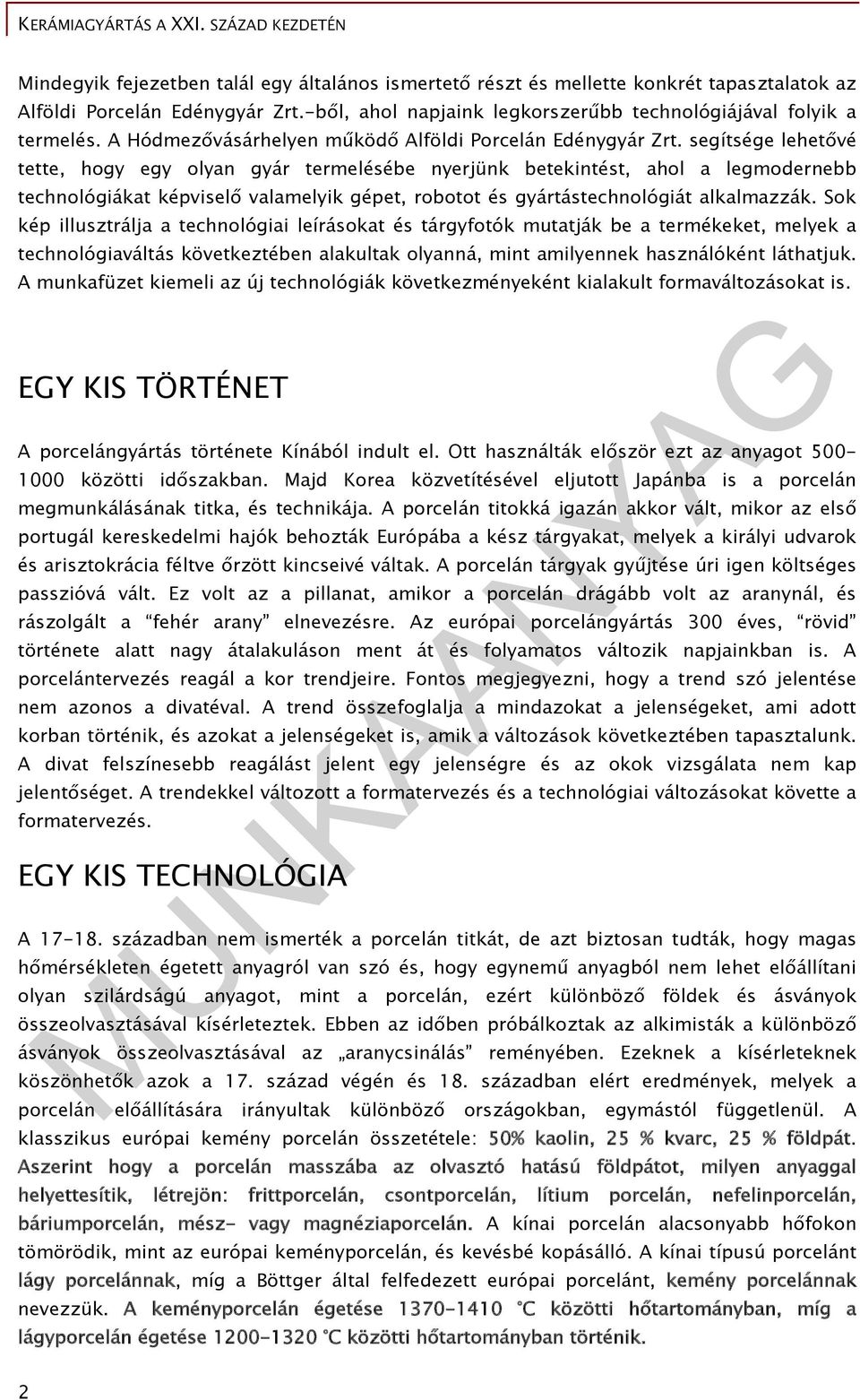 segítsége lehetővé tette, hogy egy olyan gyár termelésébe nyerjünk betekintést, ahol a legmodernebb technológiákat képviselő valamelyik gépet, robotot és gyártástechnológiát alkalmazzák.