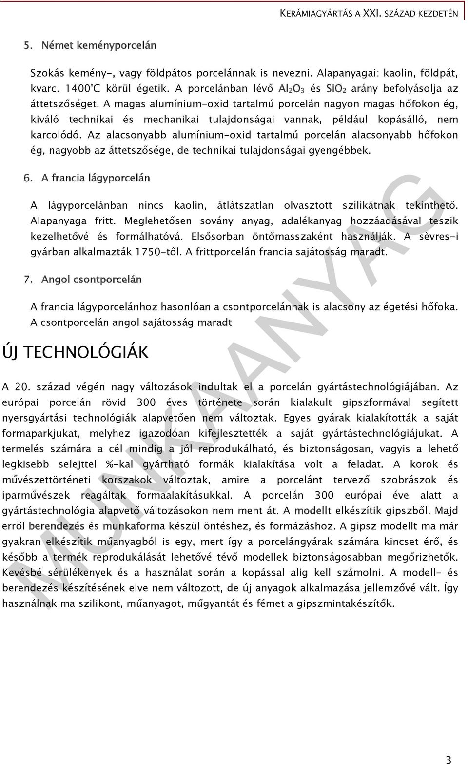 A magas alumínium-oxid tartalmú porcelán nagyon magas hőfokon ég, kiváló technikai és mechanikai tulajdonságai vannak, például kopásálló, nem karcolódó.