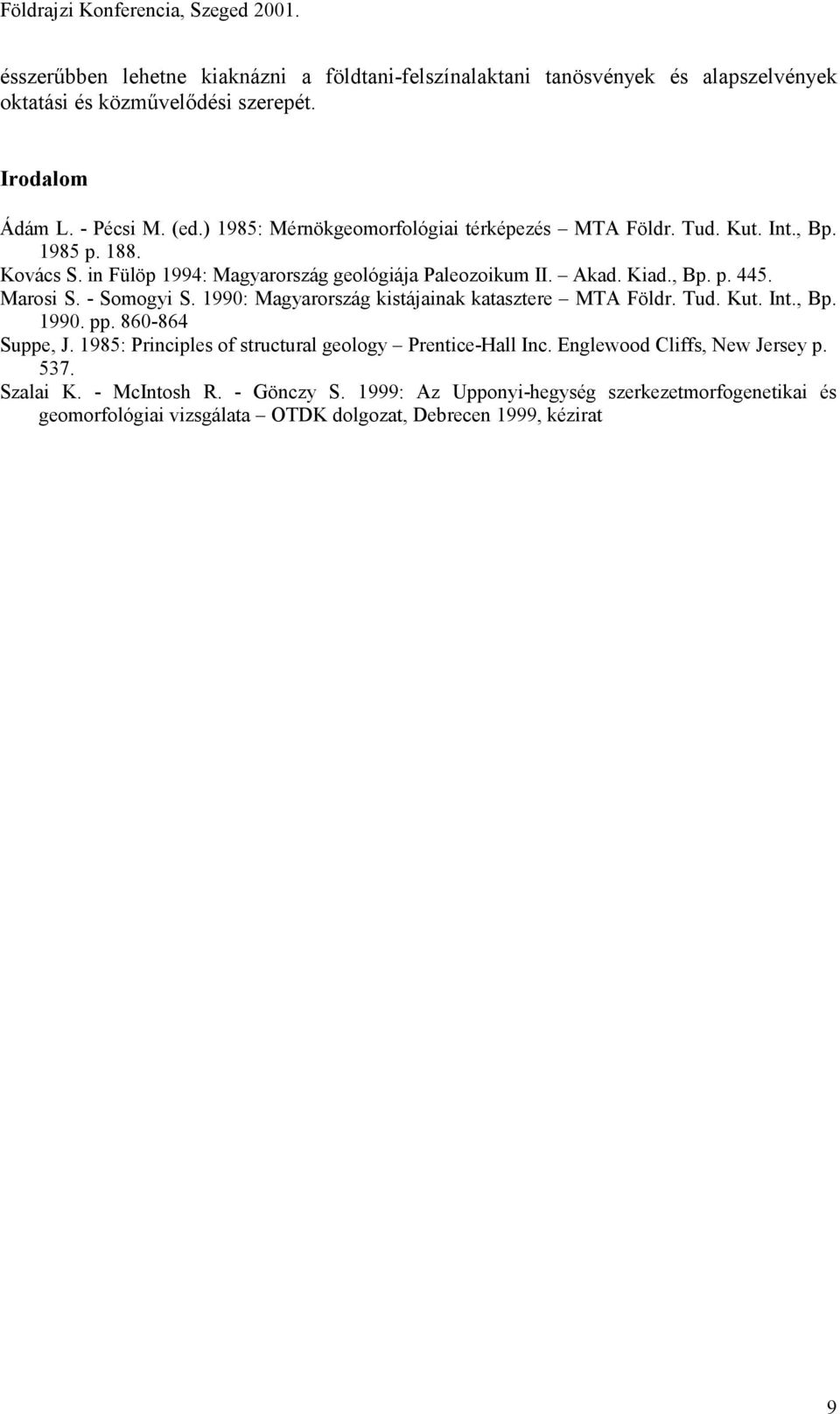 Marosi S. - Somogyi S. 1990: Magyarország kistájainak katasztere MTA Földr. Tud. Kut. Int., Bp. 1990. pp. 860-864 Suppe, J. 1985: Principles of structural geology Prentice-Hall Inc.