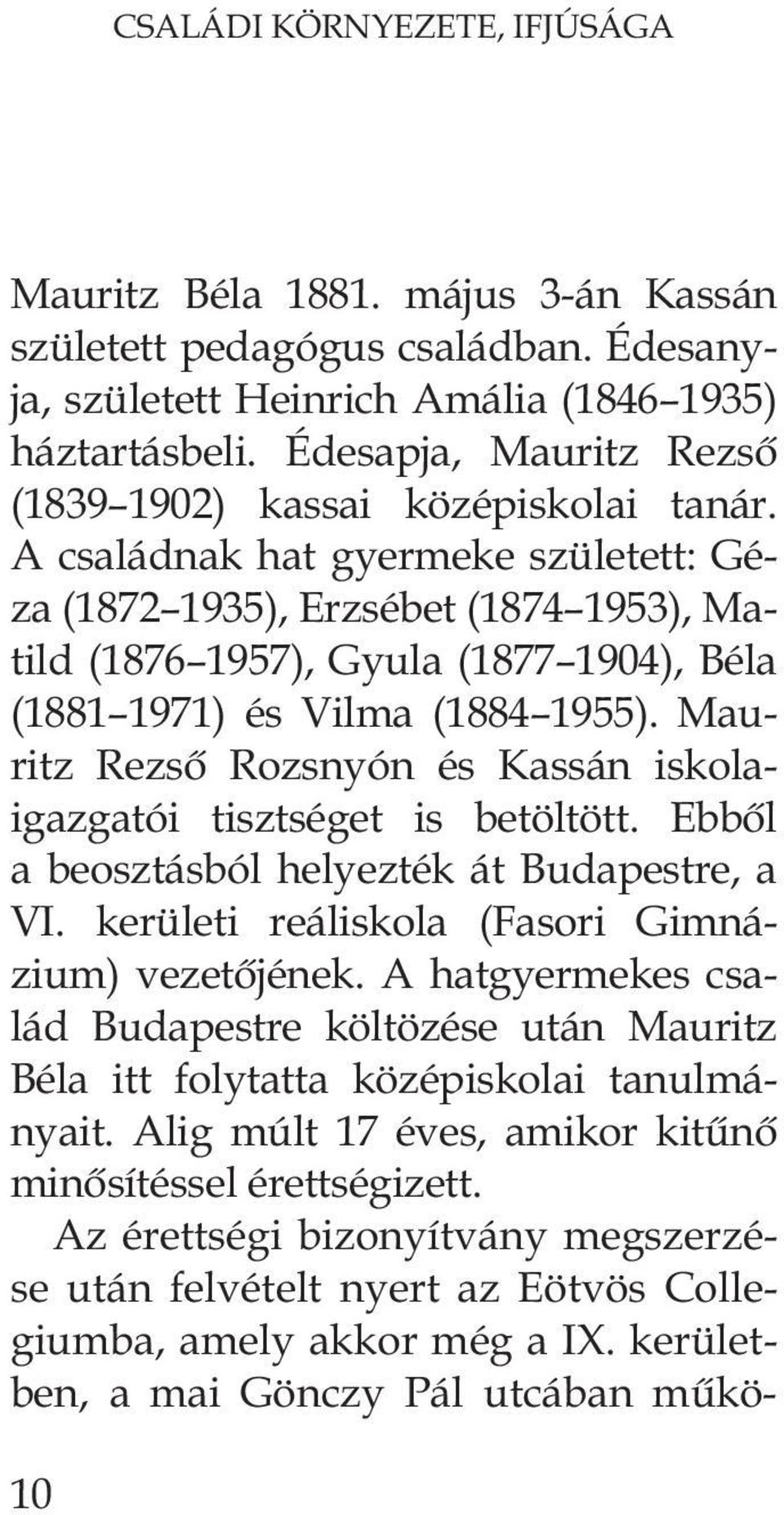 A családnak hat gyermeke született: Géza (1872 1935), Erzsébet (1874 1953), Matild (1876 1957), Gyula (1877 1904), Béla (1881 1971) és Vilma (1884 1955).