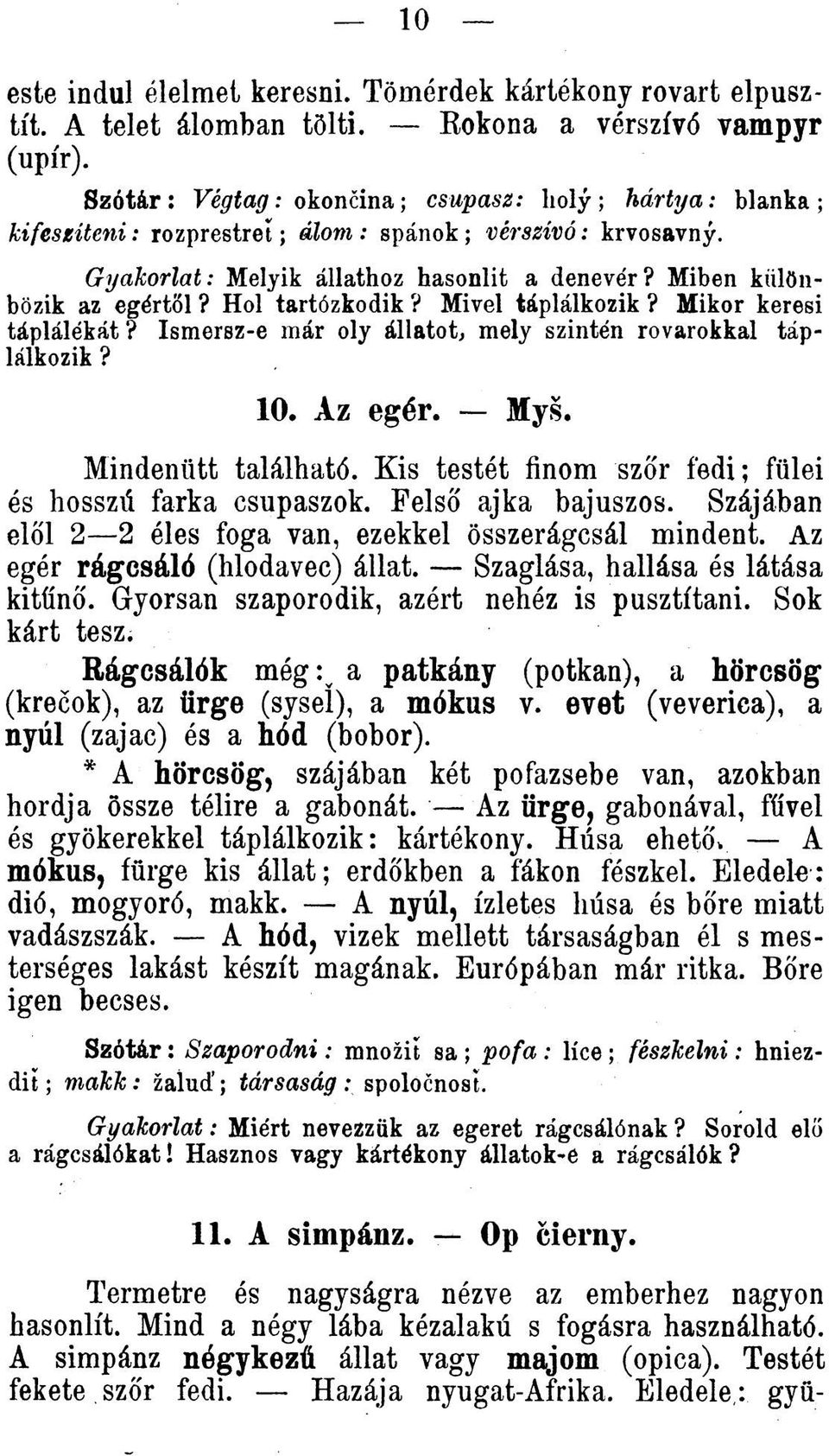 Hol tartózkodik? Mivel táplálkozik? Mikor keresi táplálékát? Ismersz-e már oly állatot, mely szintén rovarokkal táplálkozik? 10. Az egér. Myš. Mindeniitt található.