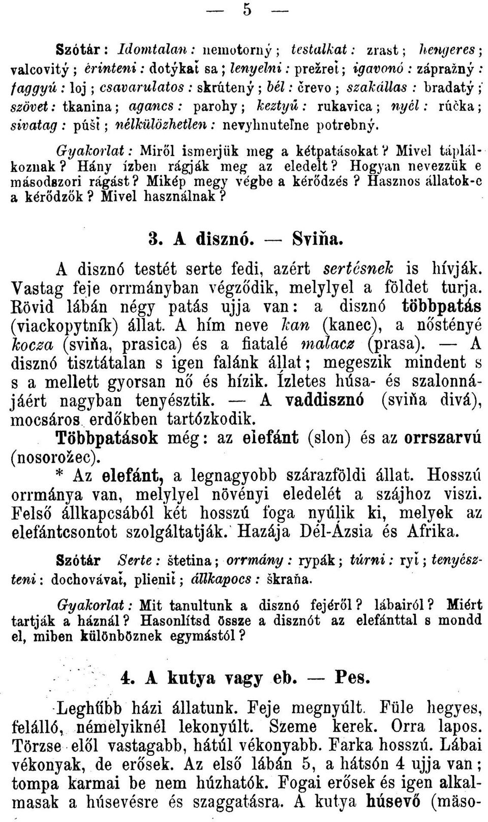 G yakorlat: Miröl ismerjük meg a kétpatásokat V Mivel táplálkoznak? Hány ízben rágják meg az eledelt? Hogyan nevezzük e másodezori rágást? Mikép megy végbe a kérodzés? Hasznos állatok-c a kérodzok?