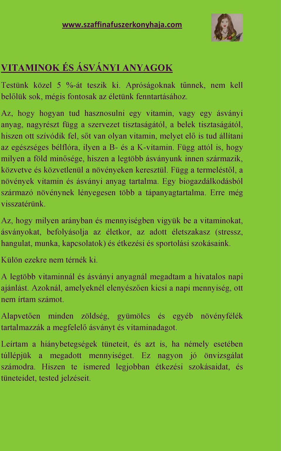 állítani az egészséges bélflóra, ilyen a B- és a K-vitamin. Függ attól is, hogy milyen a föld minősége, hiszen a legtöbb ásványunk innen származik, közvetve és közvetlenül a növényeken keresztül.