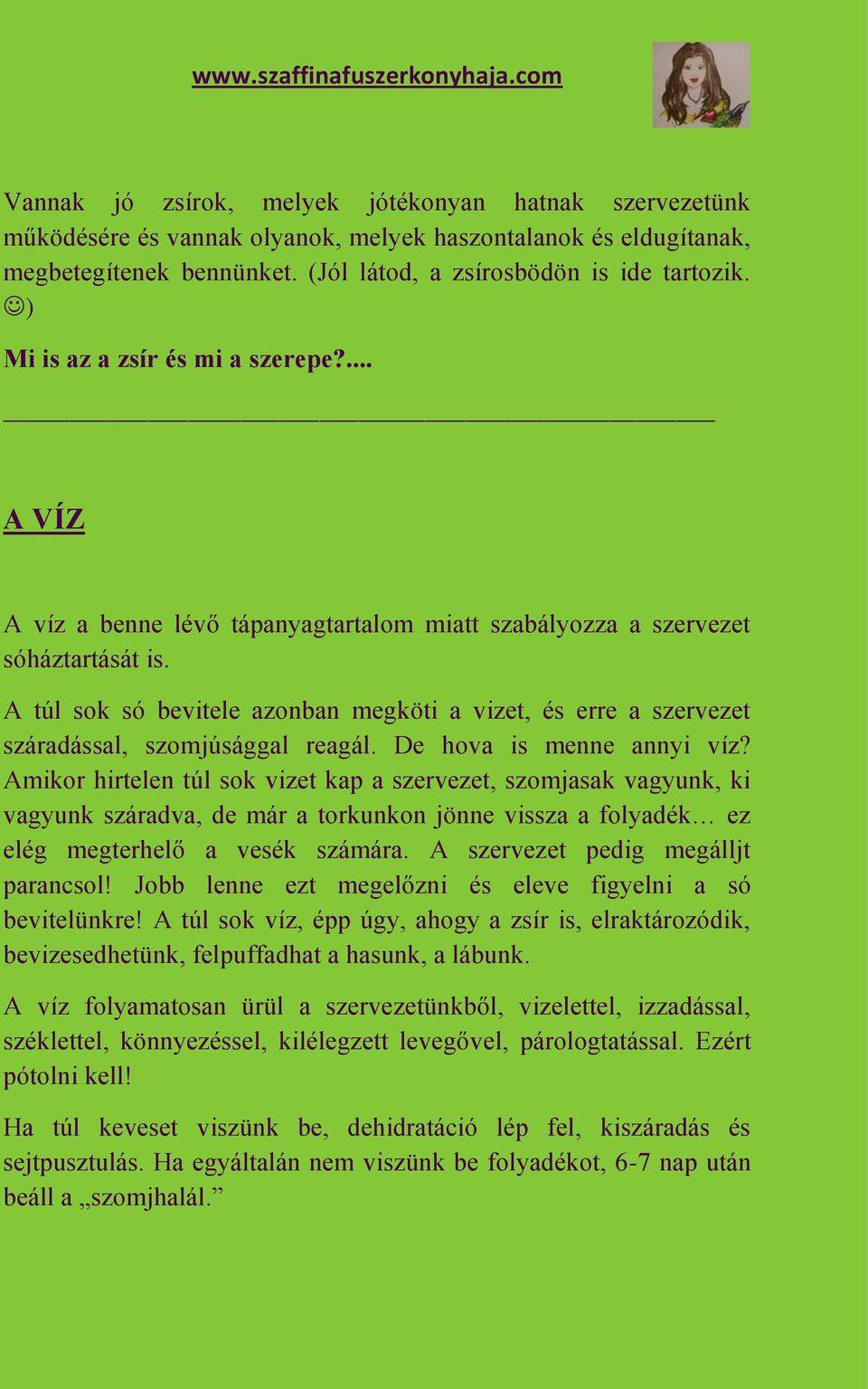 A túl sok só bevitele azonban megköti a vizet, és erre a szervezet száradással, szomjúsággal reagál. De hova is menne annyi víz?