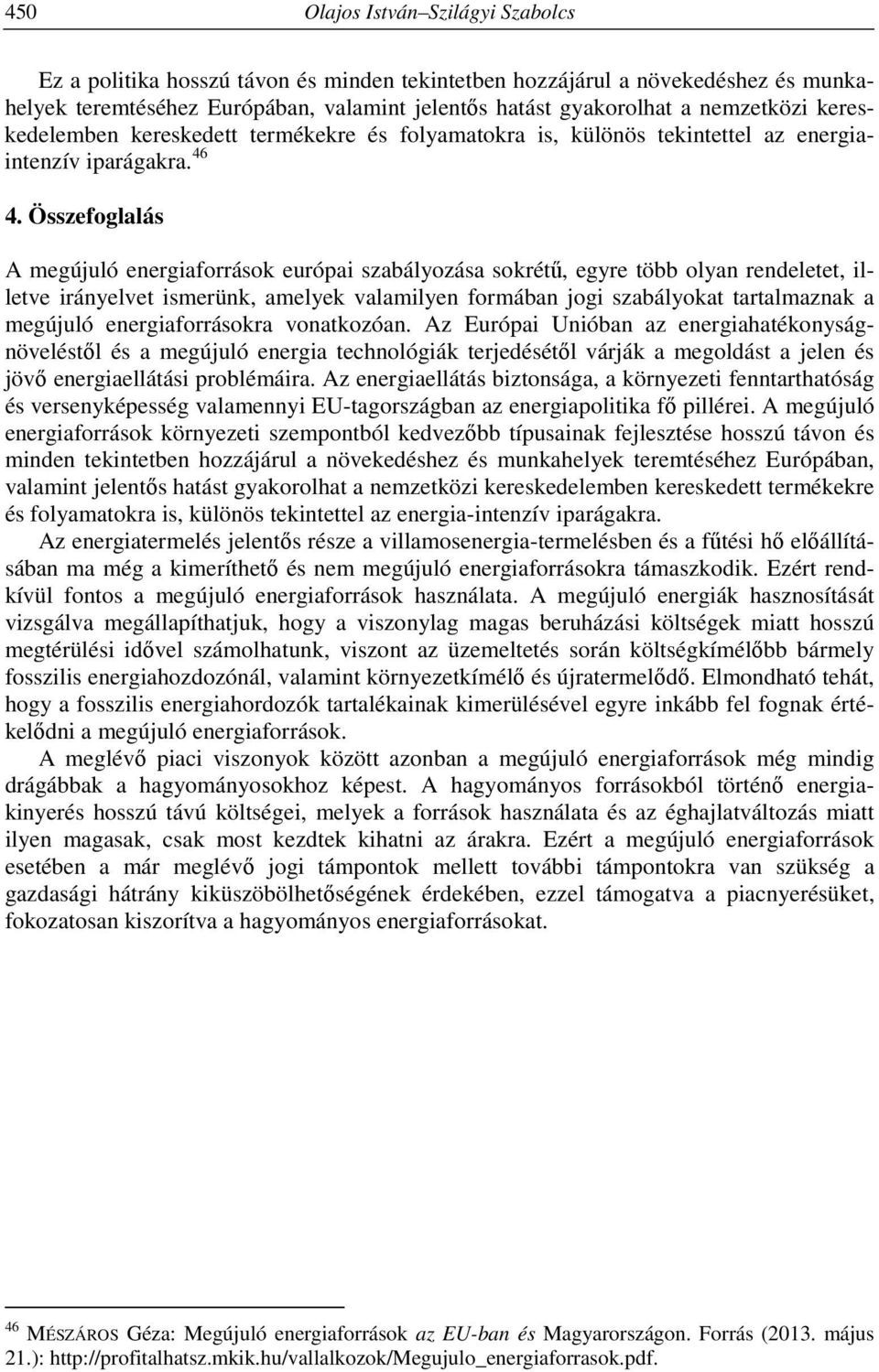 Összefoglalás A megújuló energiaforrások európai szabályozása sokrétű, egyre több olyan rendeletet, illetve irányelvet ismerünk, amelyek valamilyen formában jogi szabályokat tartalmaznak a megújuló