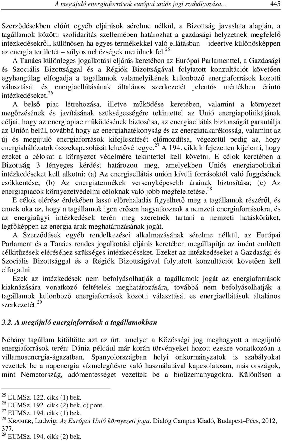 25 A Tanács különleges jogalkotási eljárás keretében az Európai Parlamenttel, a Gazdasági és Szociális Bizottsággal és a Régiók Bizottságával folytatott konzultációt követően egyhangúlag elfogadja a