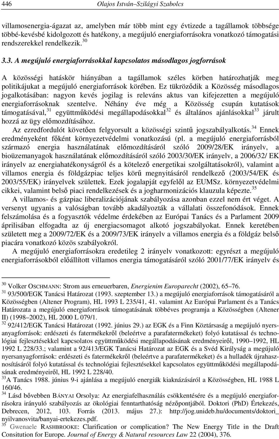 3.3. A megújuló energiaforrásokkal kapcsolatos másodlagos jogforrások A közösségi hatáskör hiányában a tagállamok széles körben határozhatják meg politikájukat a megújuló energiaforrások körében.