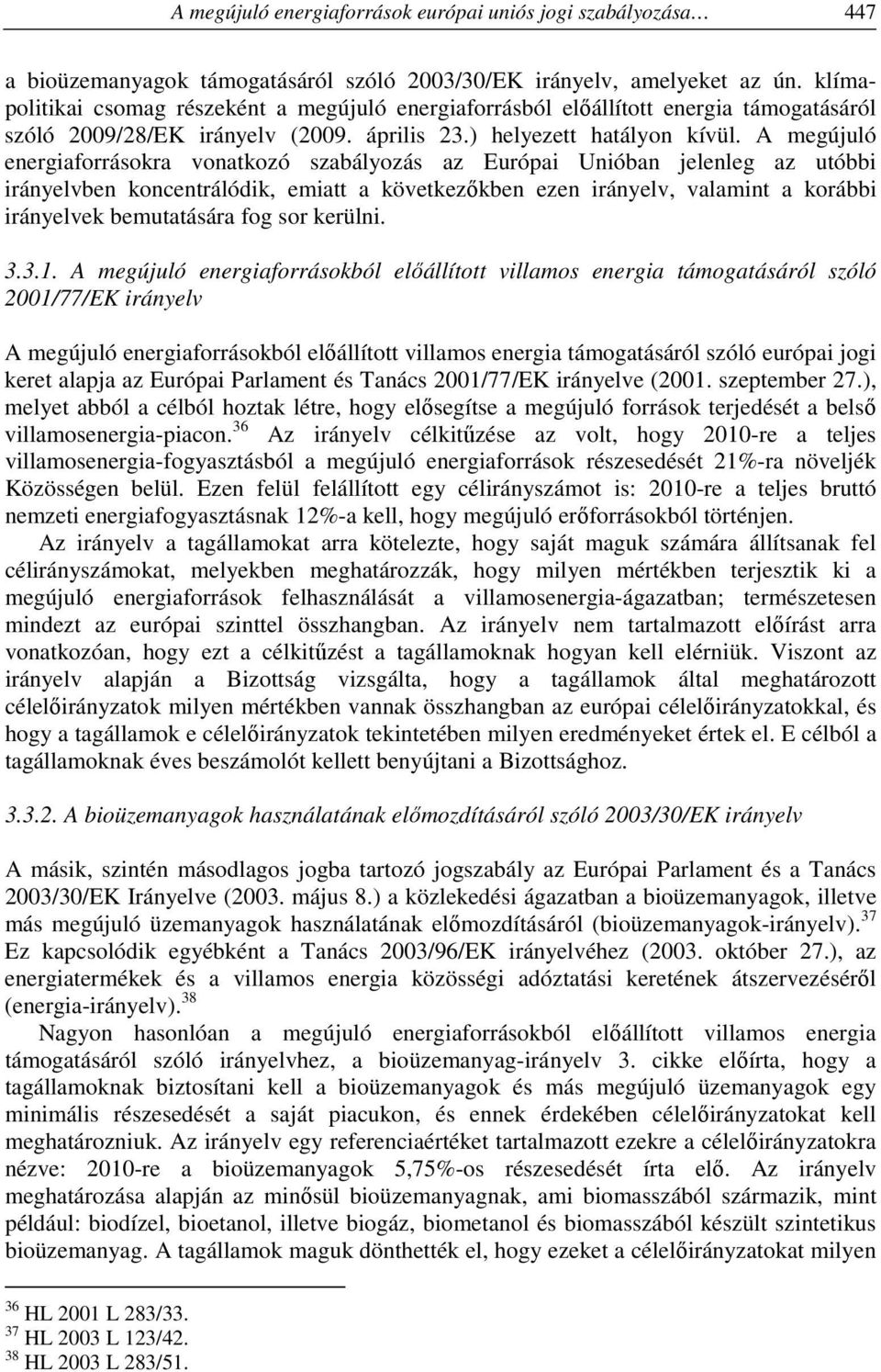 A megújuló energiaforrásokra vonatkozó szabályozás az Európai Unióban jelenleg az utóbbi irányelvben koncentrálódik, emiatt a következőkben ezen irányelv, valamint a korábbi irányelvek bemutatására