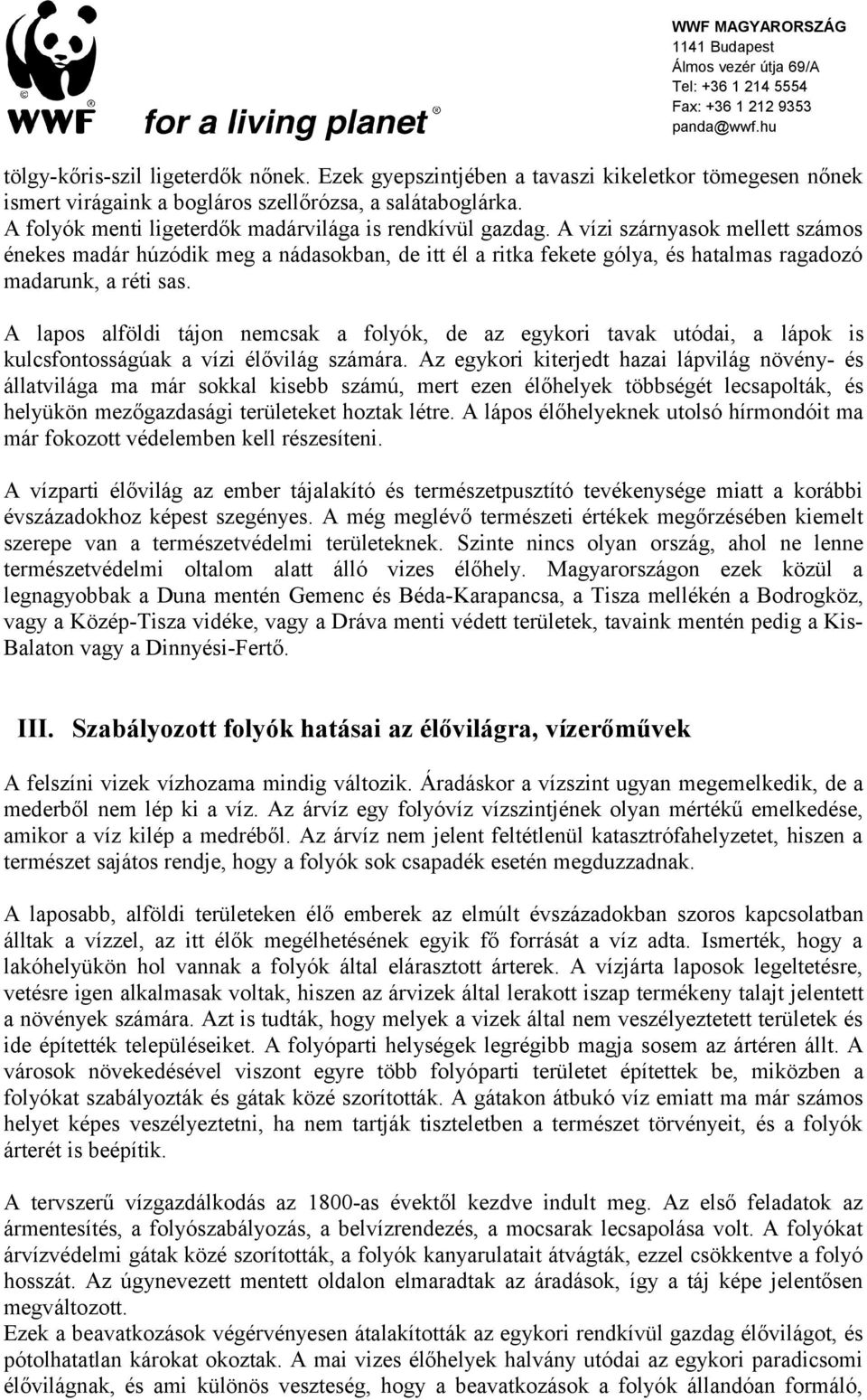 A vízi szárnyasok mellett számos énekes madár húzódik meg a nádasokban, de itt él a ritka fekete gólya, és hatalmas ragadozó madarunk, a réti sas.