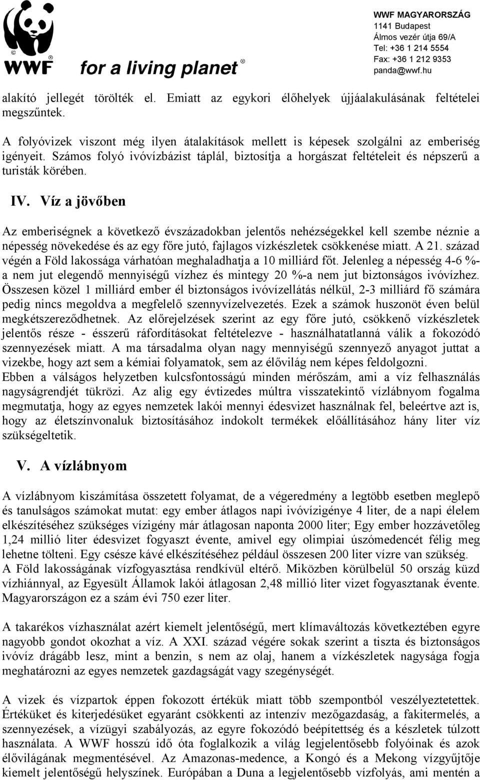 Víz a jövőben Az emberiségnek a következő évszázadokban jelentős nehézségekkel kell szembe néznie a népesség növekedése és az egy főre jutó, fajlagos vízkészletek csökkenése miatt. A 21.