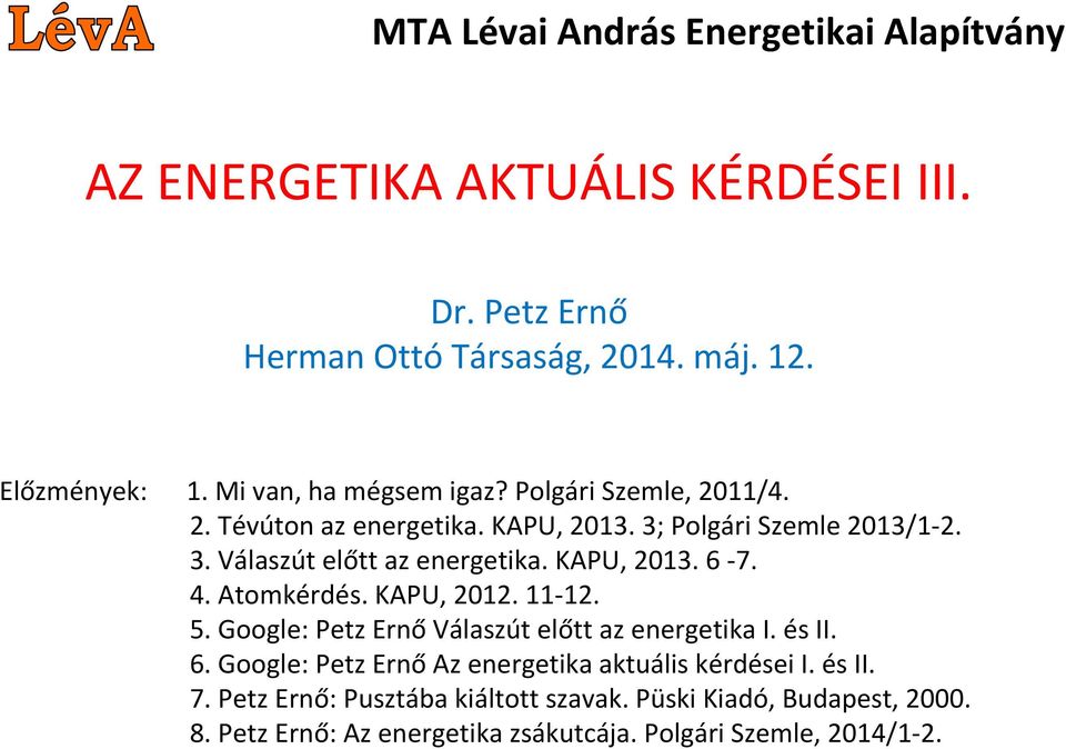 KAPU, 2013. 6 7. 4. Atomkérdés. KAPU, 2012. 11 12. 5. Google: Petz Ernő Válaszút előtt az energetika I. és II. 6. Google: Petz Ernő Az energetika aktuális kérdései I.