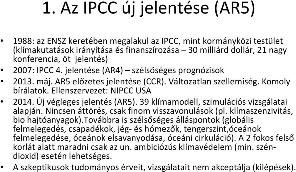 39 klímamodell, szimulációs vizsgálatai alapján. Nincsen áttörés, csak finom visszavonulások (pl. klímaszenzivitás, bio hajtóanyagok).