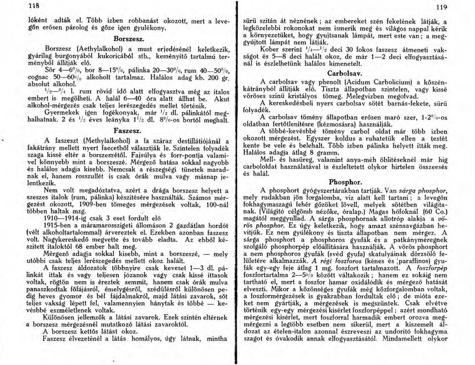 Sor 4-6%, bor 8-15%, palinka 20-30%, rum 40-50%, cognac 50-60 0 / 0 alkoholt tartalmaz. Halalos adag kb. 200 gr. absolut alkohol. ' 1/2-"/4 I.