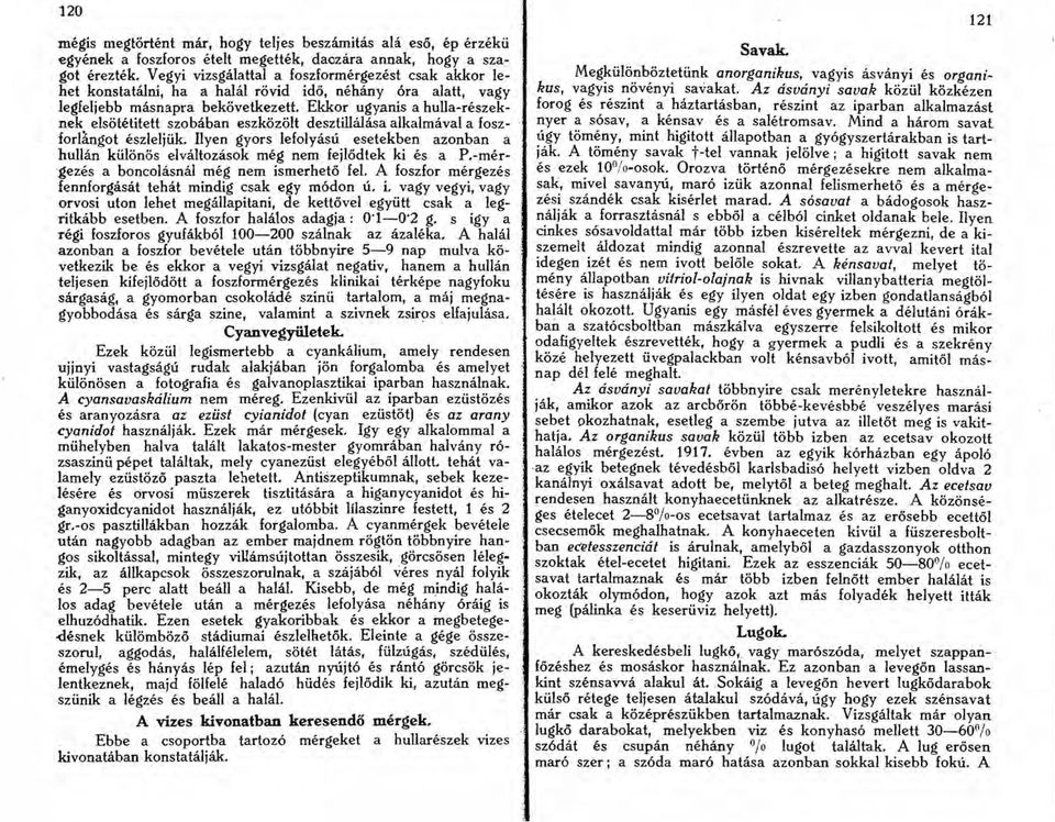 Ekkor ugyanis a hulla-reszeknek elsotetitett szobaban eszkozolt desztilla!asa alkalmaval a foszforliingot eszleljiik.