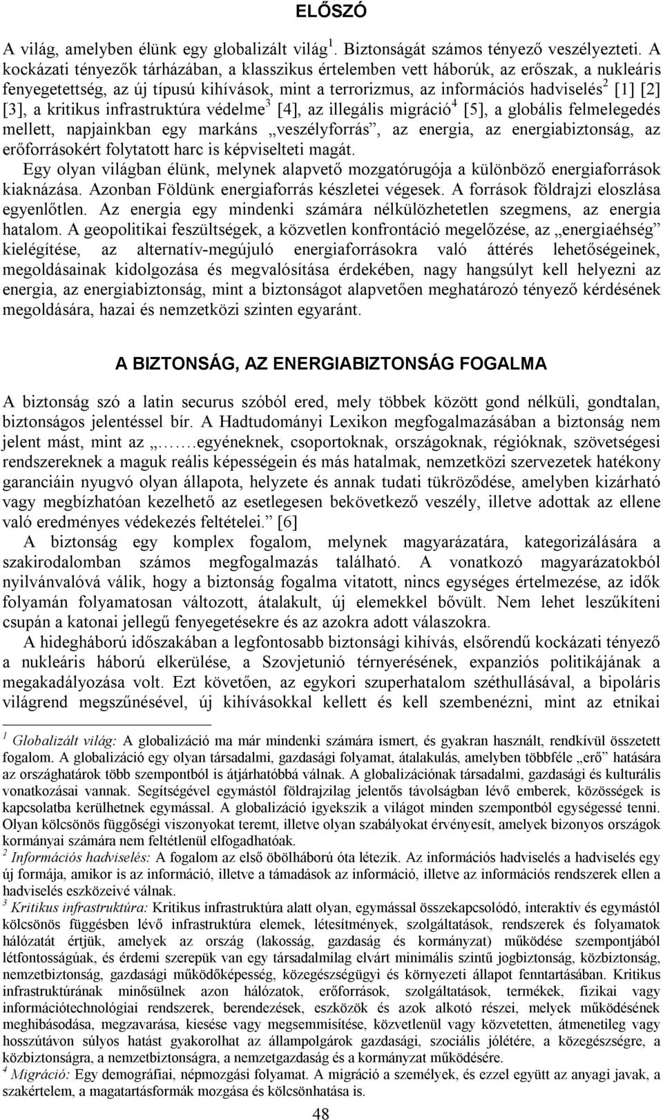 kritikus infrastruktúra védelme 3 [4], az illegális migráció 4 [5], a globális felmelegedés mellett, napjainkban egy markáns veszélyforrás, az energia, az energiabiztonság, az erőforrásokért