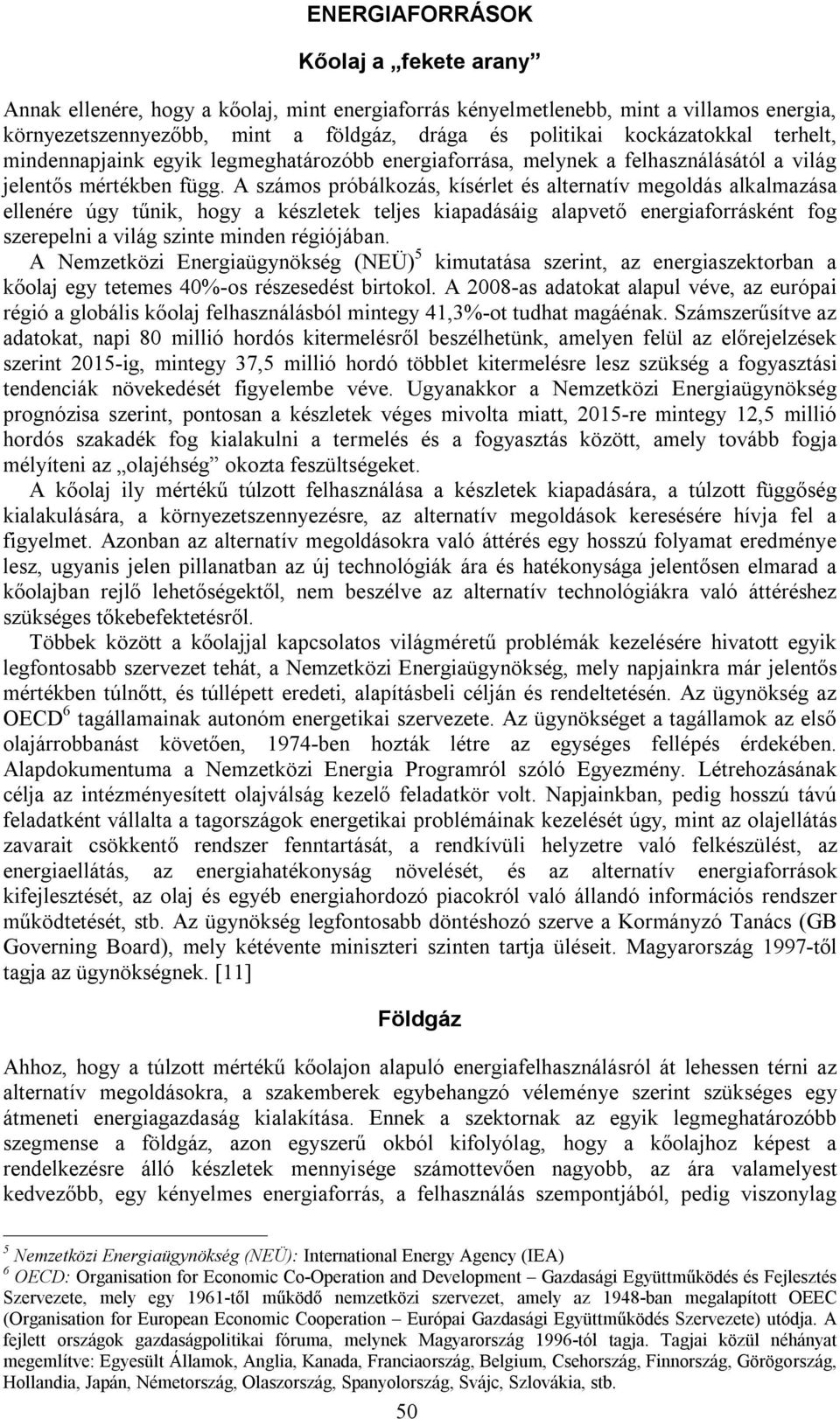 A számos próbálkozás, kísérlet és alternatív megoldás alkalmazása ellenére úgy tűnik, hogy a készletek teljes kiapadásáig alapvető energiaforrásként fog szerepelni a világ szinte minden régiójában.