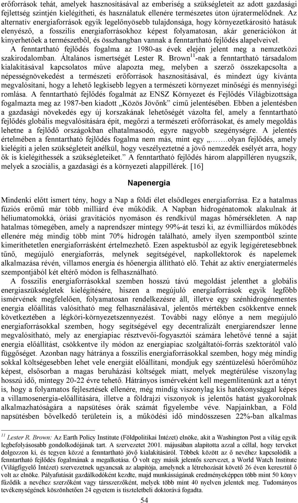 természetből, és összhangban vannak a fenntartható fejlődés alapelveivel. A fenntartható fejlődés fogalma az 1980-as évek elején jelent meg a nemzetközi szakirodalomban.