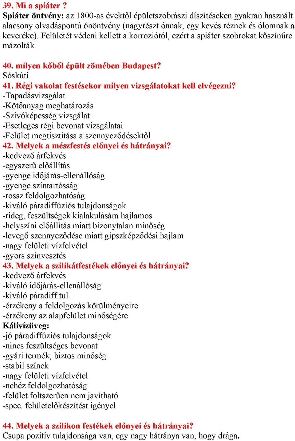 -Tapadásvizsgálat -Kötőanyag meghatározás -Szívóképesség vizsgálat -Esetleges régi bevonat vizsgálatai -Felület megtisztítása a szennyeződésektől 42. Melyek a mészfestés előnyei és hátrányai?