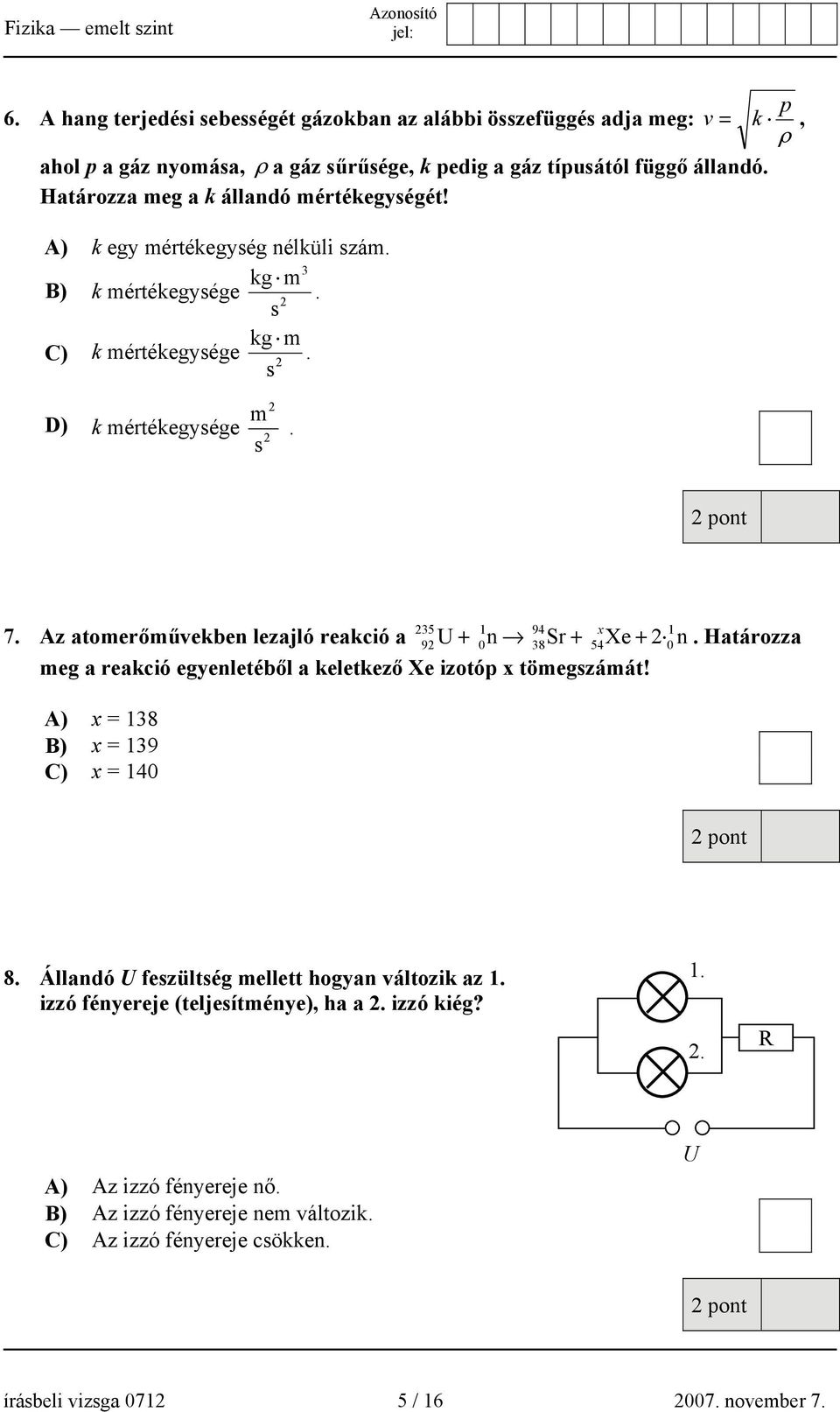 Az atomerőművekben lezajló reakció a 92 U + 0n 38Sr + 54Xe + 2 0 n. Határozza meg a reakció egyenletéből a keletkező Xe izotóp x tömegszámát! A) x = 138 B) x = 139 C) x = 140 8.