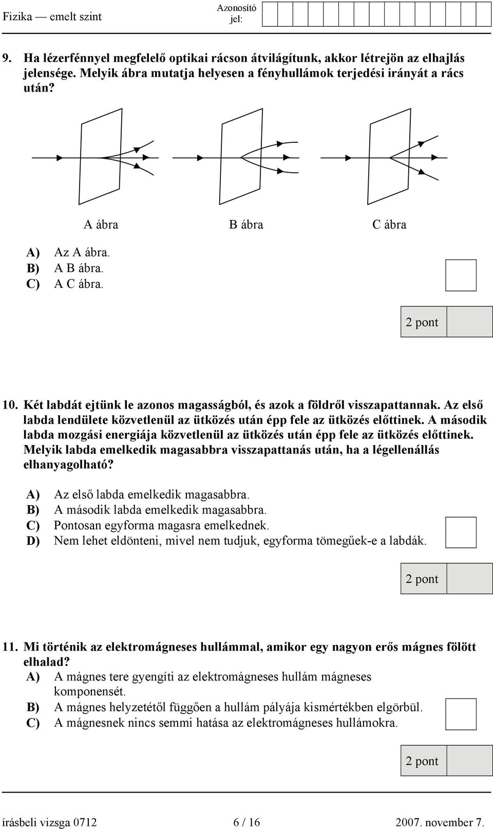 A második labda mozgási energiája közvetlenül az ütközés után épp fele az ütközés előttinek. Melyik labda emelkedik magasabbra visszapattanás után, ha a légellenállás elhanyagolható?