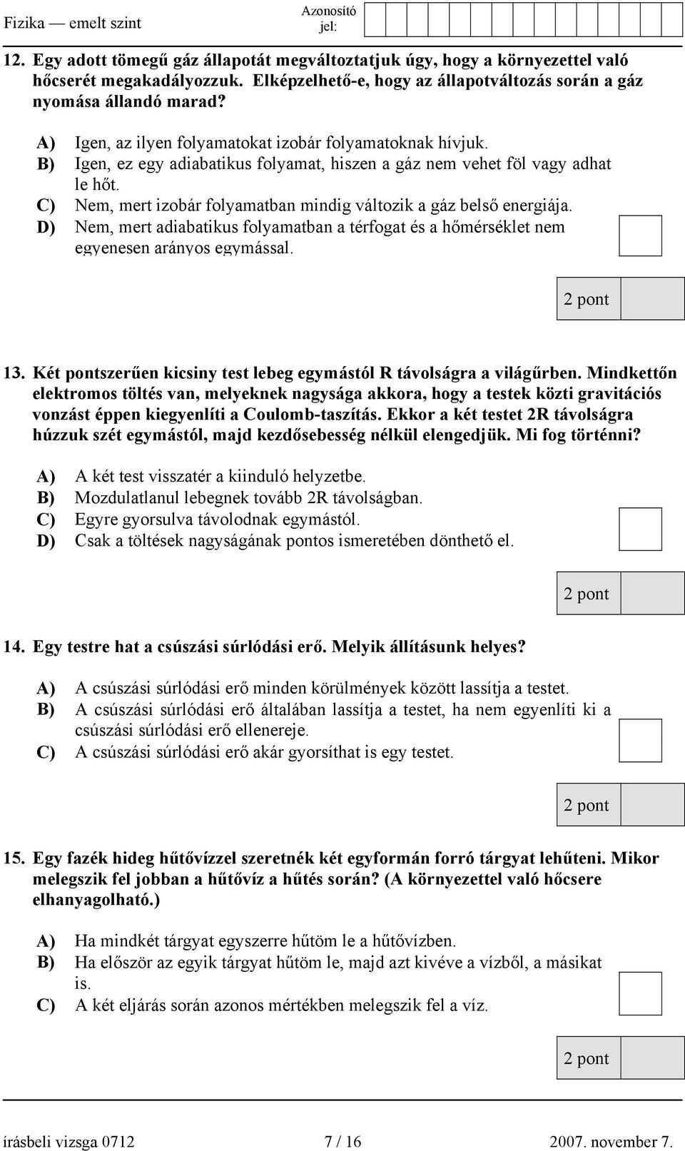 C) Nem, mert izobár folyamatban mindig változik a gáz belső energiája. D) Nem, mert adiabatikus folyamatban a térfogat és a hőmérséklet nem egyenesen arányos egymással. 13.