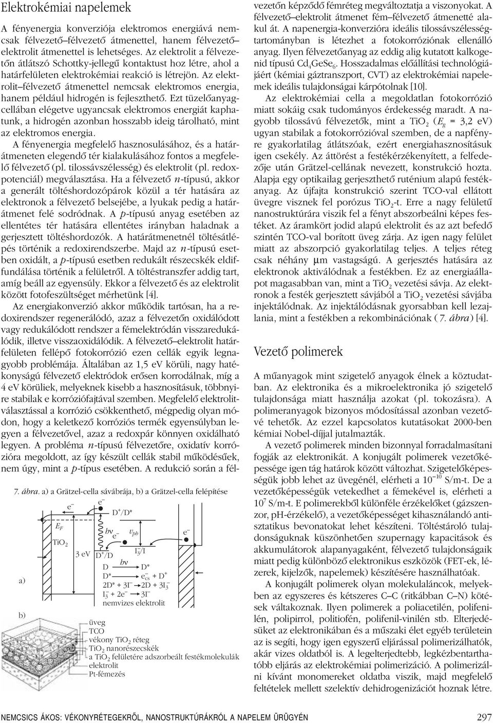 TiO2 réteg TiO2 nanorészecskék a TiO2 felületére adszorbeált festékmolekulák elektrolit Pt-fémezés 3 e A fényenergia konverziója elektromos energiává nemcsak félvezetôfélvezetô átmenettel, hanem