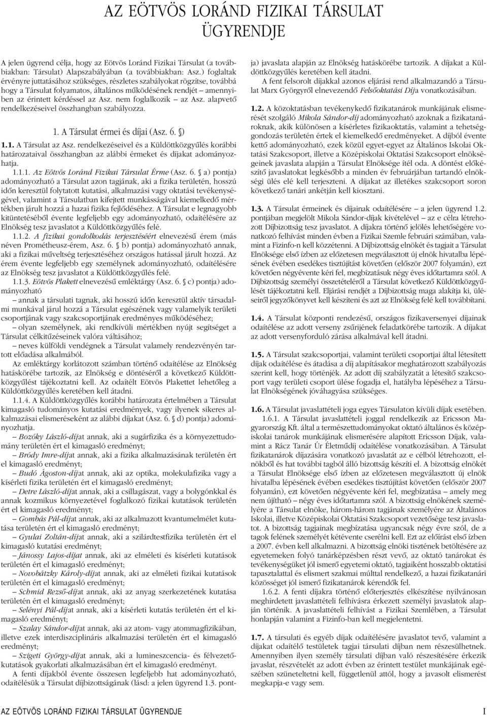 nem foglalkozik az Asz. alapvetô rendelkezéseivel összhangban szabályozza. 1. A Társulat érmei és díjai (Asz. 6. ) 1.1. A Társulat az Asz.