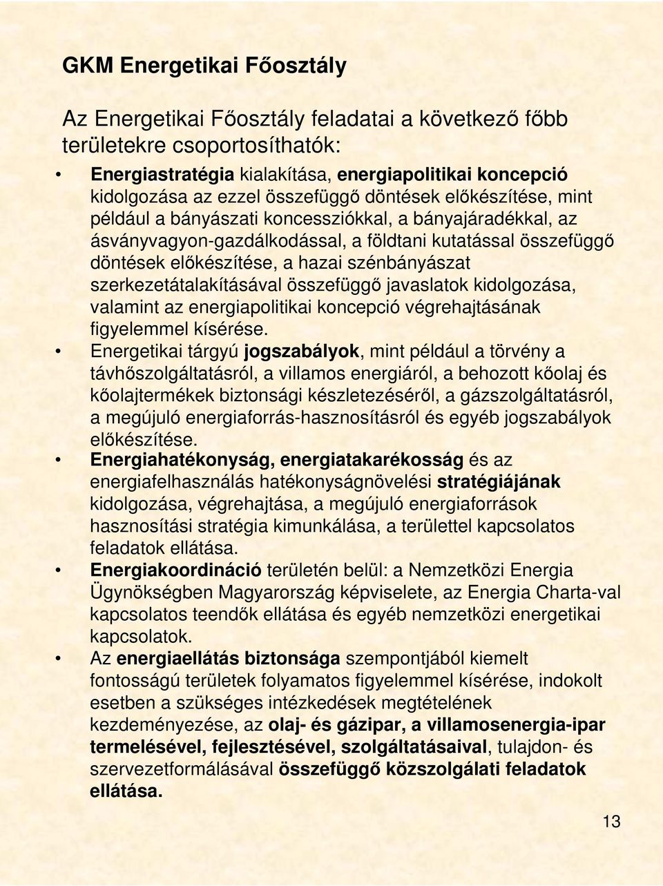 szerkezetátalakításával összefüggı javaslatok kidolgozása, valamint az energiapolitikai koncepció végrehajtásának figyelemmel kísérése.