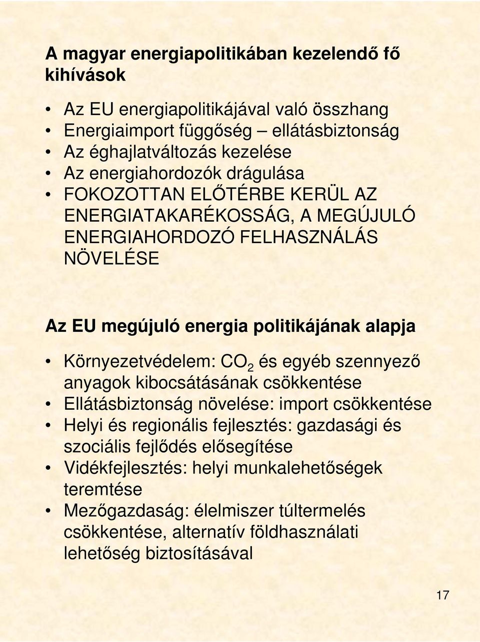 Környezetvédelem: CO 2 és egyéb szennyezı anyagok kibocsátásának csökkentése Ellátásbiztonság növelése: import csökkentése Helyi és regionális fejlesztés: gazdasági és