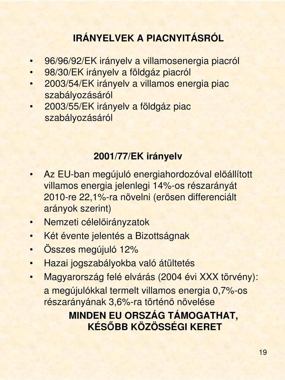 22,1%-ra növelni (erısen differenciált arányok szerint) Nemzeti célelıirányzatok Két évente jelentés a Bizottságnak Összes megújuló 12% Hazai jogszabályokba való átültetés