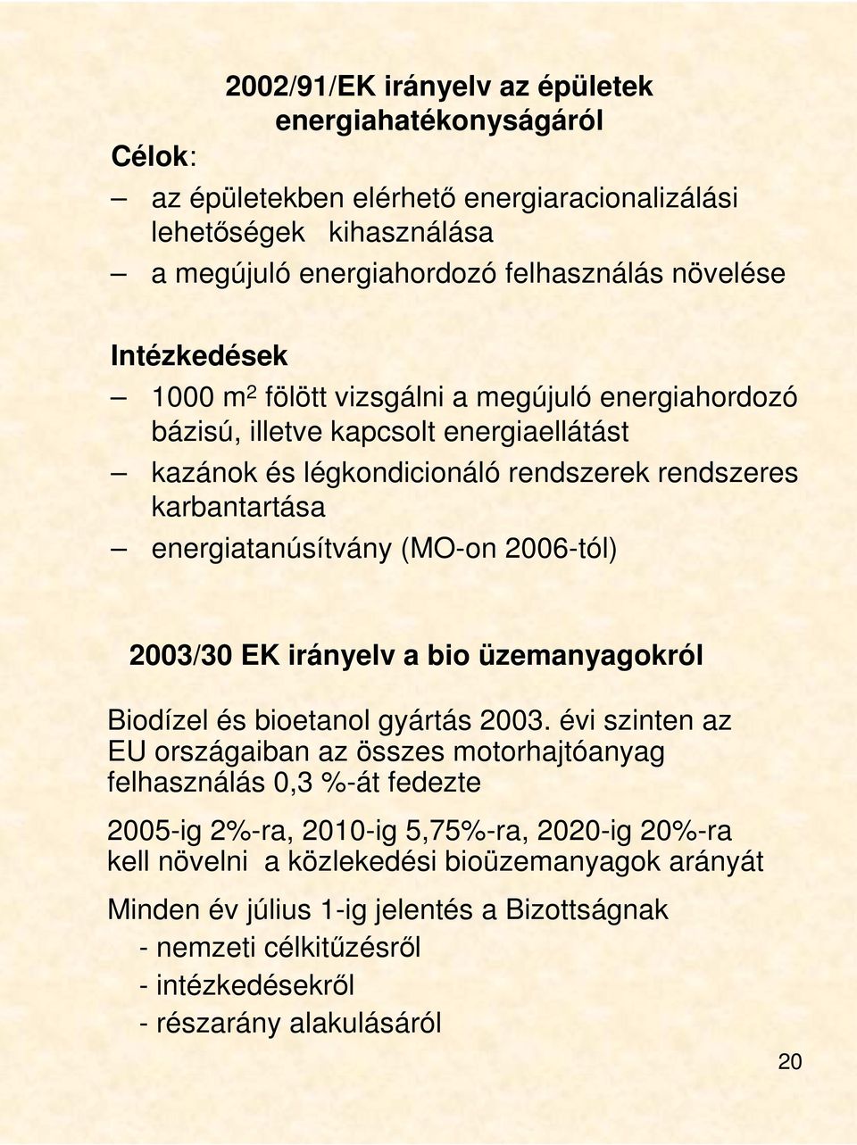 (MO-on 2006-tól) 2003/30 EK irányelv a bio üzemanyagokról Biodízel és bioetanol gyártás 2003.