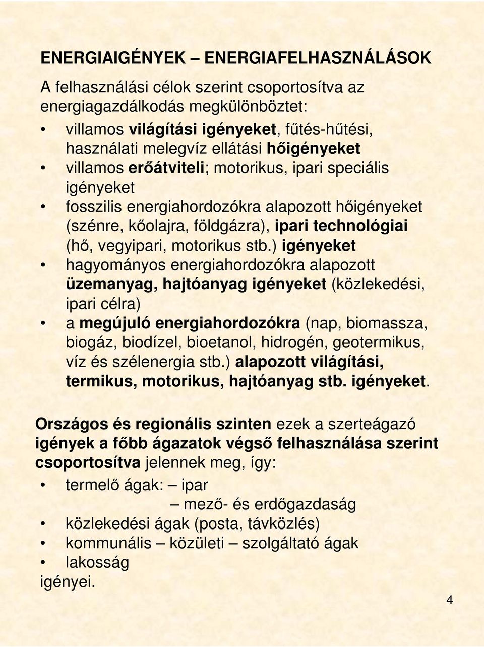 stb.) igényeket hagyományos energiahordozókra alapozott üzemanyag, hajtóanyag igényeket (közlekedési, ipari célra) a megújuló energiahordozókra (nap, biomassza, biogáz, biodízel, bioetanol, hidrogén,