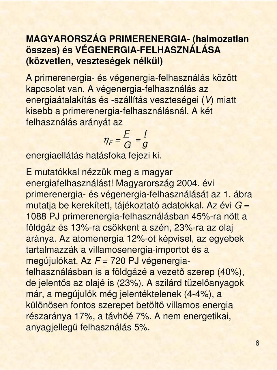 A két felhasználás arányát az η F = F G = f g energiaellátás hatásfoka fejezi ki. E mutatókkal nézzük meg a magyar energiafelhasználást! Magyarország 2004.