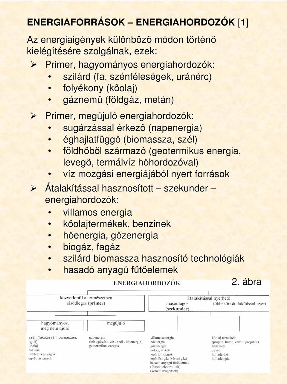 szél) földhıbıl származó (geotermikus energia, levegı, termálvíz hıhordozóval) víz mozgási energiájából nyert források Átalakítással hasznosított szekunder