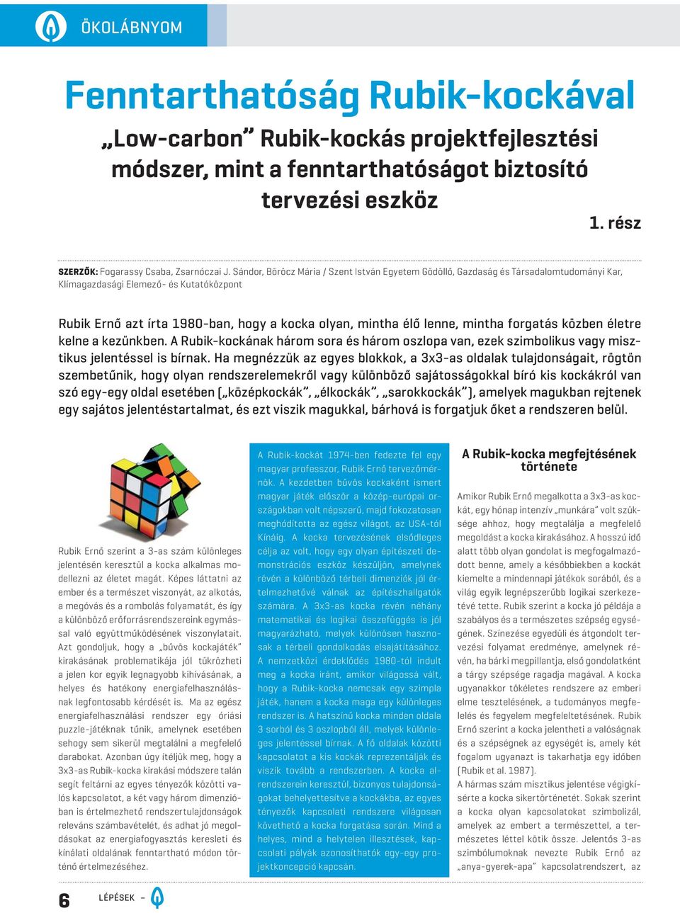 mintha forgatás közben életre kelne a kezünkben. A Rubik-kockának három sora és három oszlopa van, ezek szimbolikus vagy misztikus jelentéssel is bírnak.