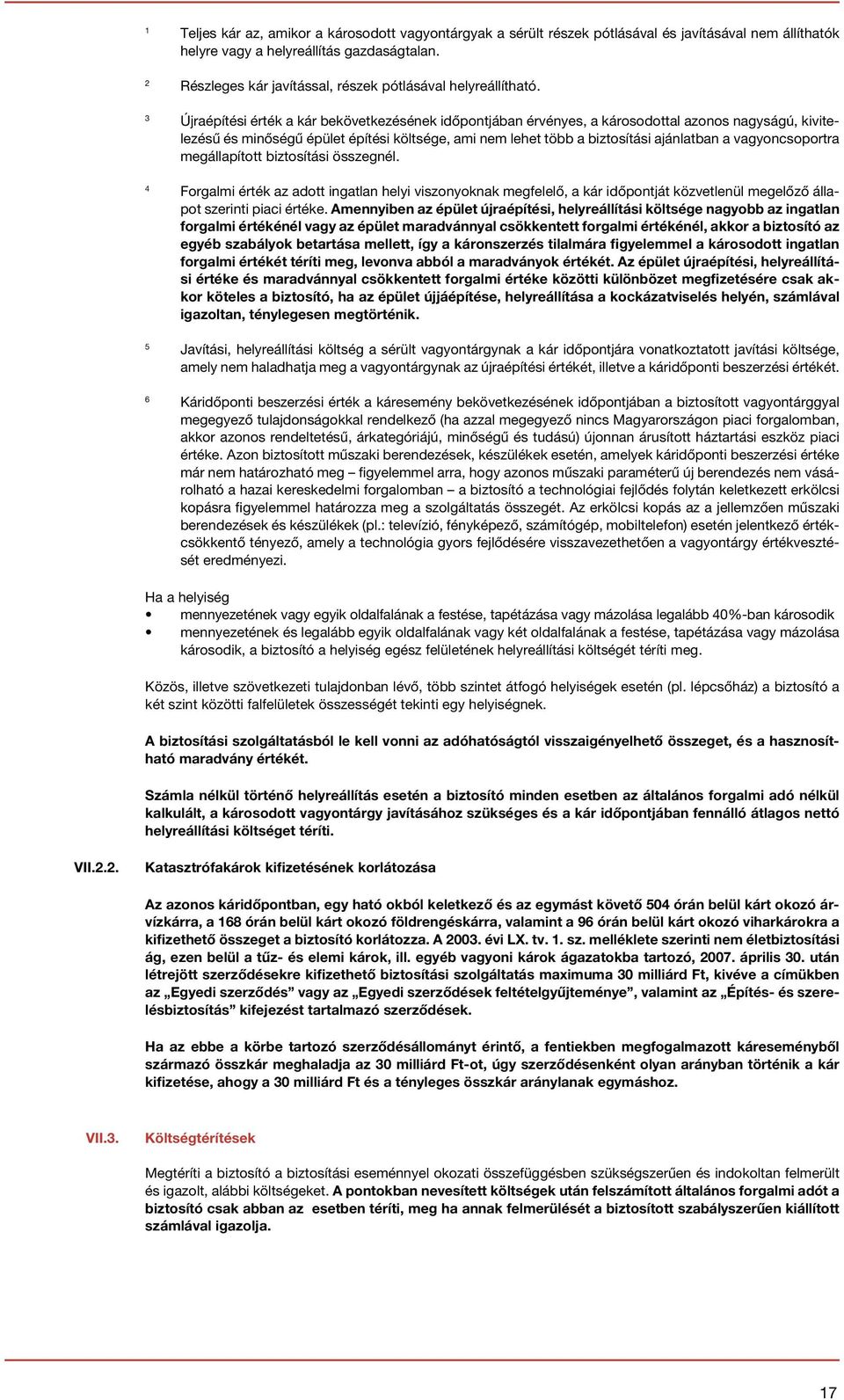 3 Újraépítési érték a kár bekövetkezésének időpontjában érvényes, a károsodottal azonos nagyságú, kivitelezésű és minőségű épület építési költsége, ami nem lehet több a biztosítási ajánlatban a