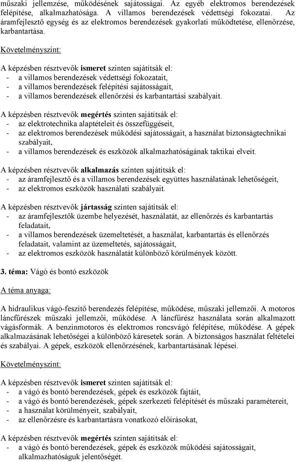 - a villamos berendezések védettségi fokozatait, - a villamos berendezések felépítési sajátosságait, - a villamos berendezések ellenőrzési és karbantartási szabályait.