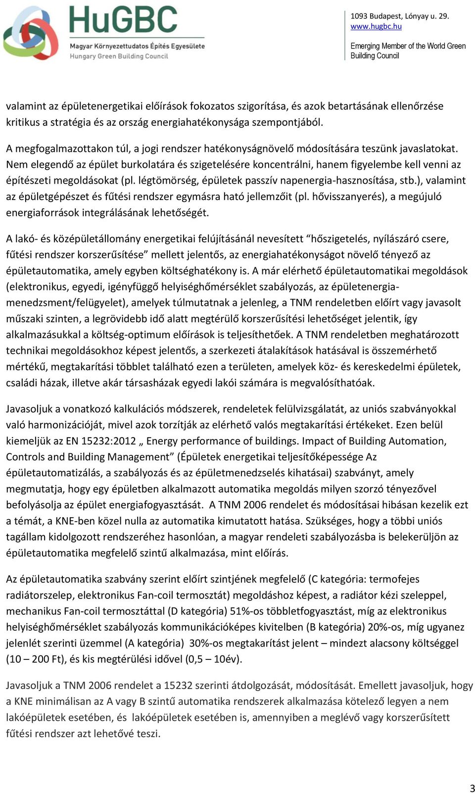 Nem elegendő az épület burkolatára és szigetelésére koncentrálni, hanem figyelembe kell venni az építészeti megoldásokat (pl. légtömörség, épületek passzív napenergia-hasznosítása, stb.