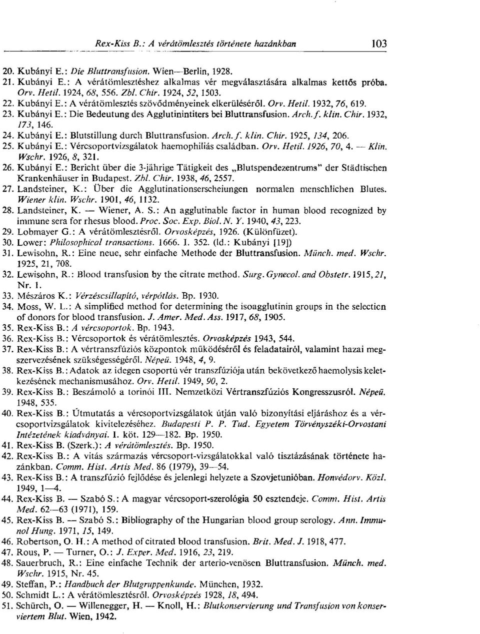 24. Kubányi E.: Blutstillung durch Bluttransfusion. Arch. f. klin. Chir. 1925, 134, 206. 25. Kubányi E. : Vércsoportvizsgálatok haemophilias családban. Orv. Hetil. 1926, 70, 4. Klin. Wschr.