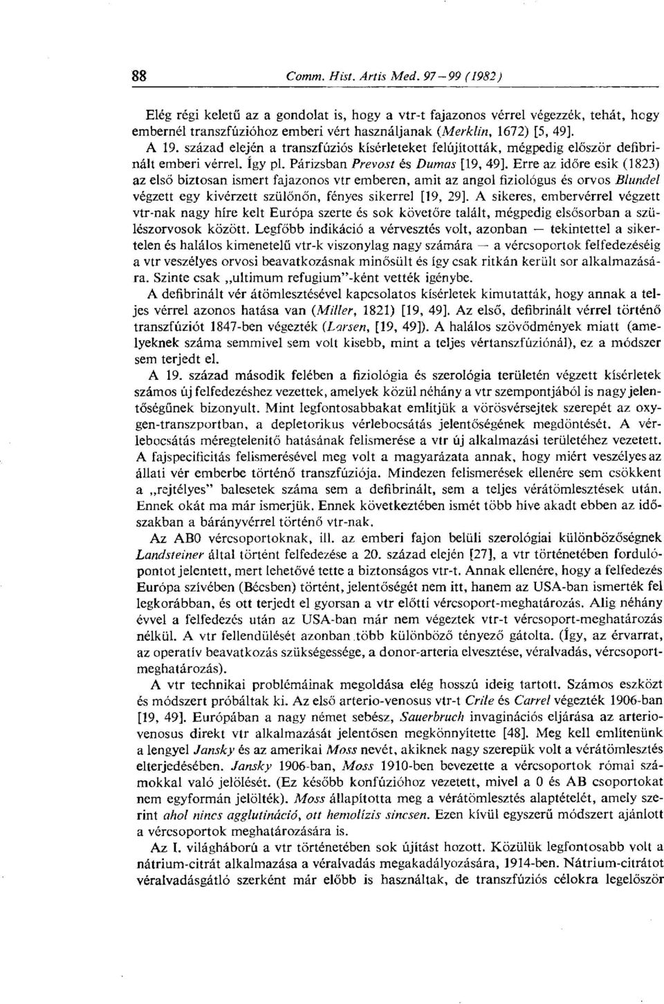 Erre az időre esik (1823) az első biztosan ismert fajazonos vtr emberen, amit az angol fiziológiás és orvos Blundel végzett egy kivérzett szülőnőn, fényes sikerrel [19, 29].