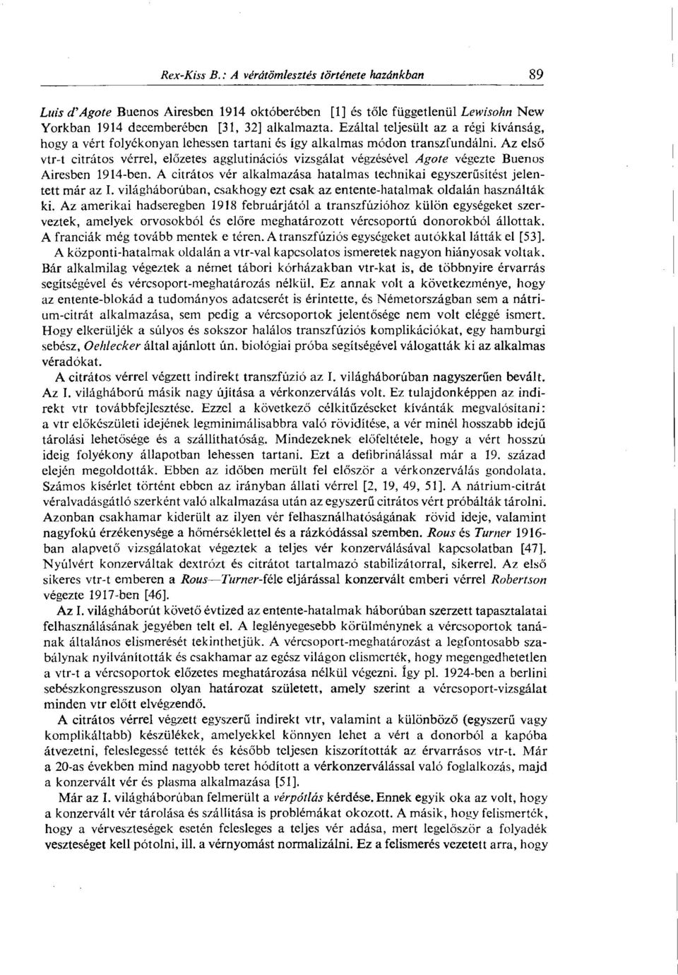 Az első vtr-t citrátos vérrel, előzetes agglutinációs vizsgálat végzésével Agote végezte Buenos Airesben 1914-ben. A citrátos vér alkalmazása hatalmas technikai egyszerűsítést jelentett már az I.