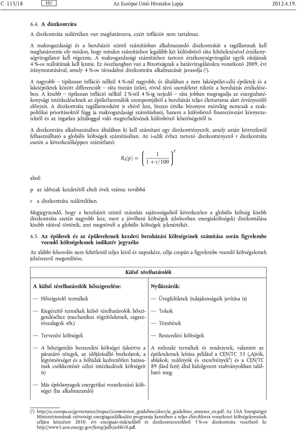 érzékenységvizsgálatot kell végeznie. A makrogazdasági számításhoz tartozó érzékenységvizsgálat egyik rátájának 4 %-os reálrátának kell lennie.