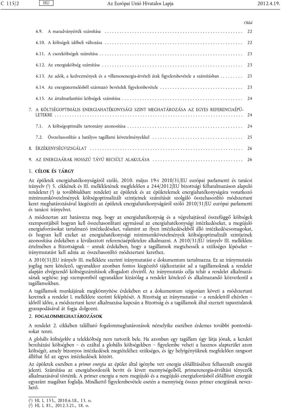 Az adók, a kedvezmények és a villamosenergia-átvételi árak figyelembevétele a számításban......... 23 6.14. Az energiatermelésből származó bevételek figyelembevétele................................. 23 6.15.