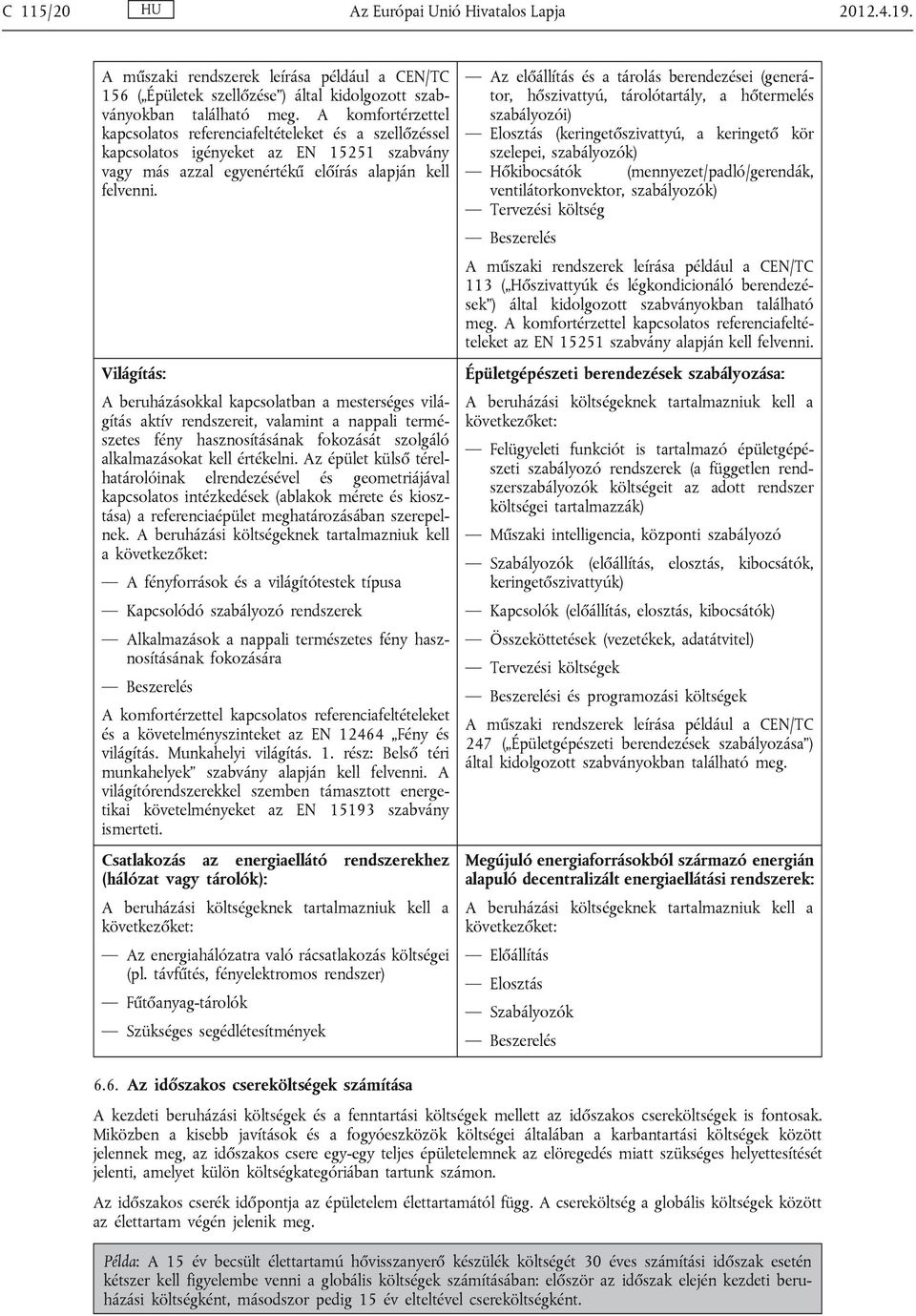 Világítás: A beruházásokkal kapcsolatban a mesterséges világítás aktív rendszereit, valamint a nappali természetes fény hasznosításának fokozását szolgáló alkalmazásokat kell értékelni.