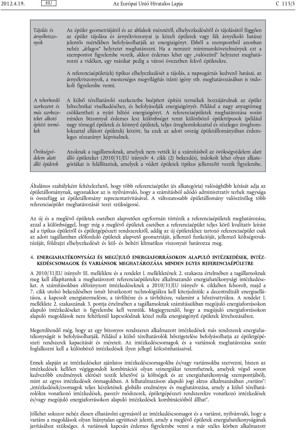 közeli épületek vagy fák árnyékoló hatása) jelentős mértékben befolyásolhatják az energiaigényt. Ebből a szempontból azonban nehéz átlagos helyzetet meghatározni.